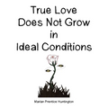 True Love Does Not Grow in Ideal Conditions