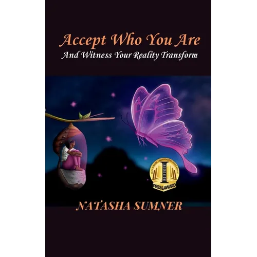 Accept Who You Are: And Witness Your Reality Transform
