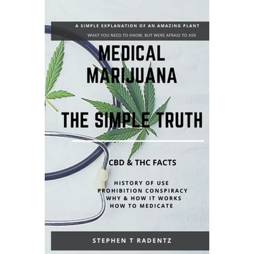 Medical Marijuana - The Simple Truth: A simple explanation of a misunderstood plant.
