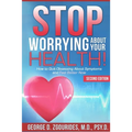 STOP WORRYING ABOUT YOUR HEALTH! How to Quit Obsessing About Symptoms and Feel Better Now - Second Edition