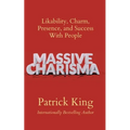 Massive Charisma: Likability, Charm, Presence, and Success With People