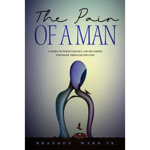 The Pain of a Man: A story of perseverance and becoming stronger through the pain.