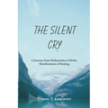 The Silent Cry: A Journey from Molestation to Divine Manifestation of Healing