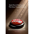 Quit Porn Effortlessly! The Easy Peasy Method: Painlessly quit pornography immediately, without willpower or any sense of deprivation or sacrifice.
