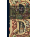 Historic Design in Printing; Reproductions of Book Covers, Borders, Initials, Decorations, Printers' Marks and Devices Comprising Reference Material f
