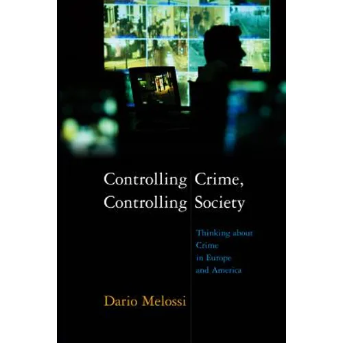 Controlling Crime, Controlling Society: Thinking about Crime in Europe and America