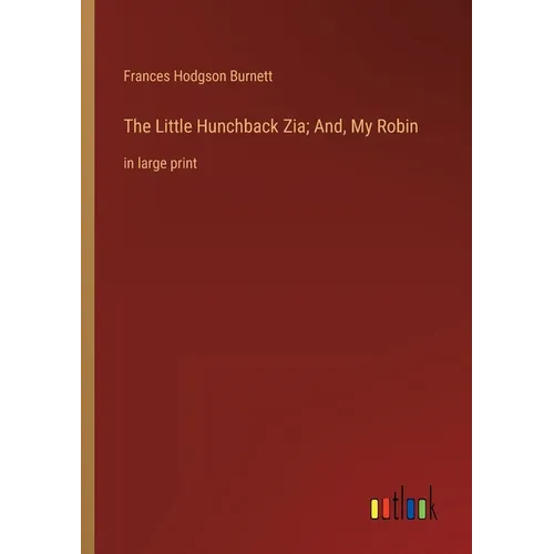 The Little Hunchback Zia; And, My Robin: in large print