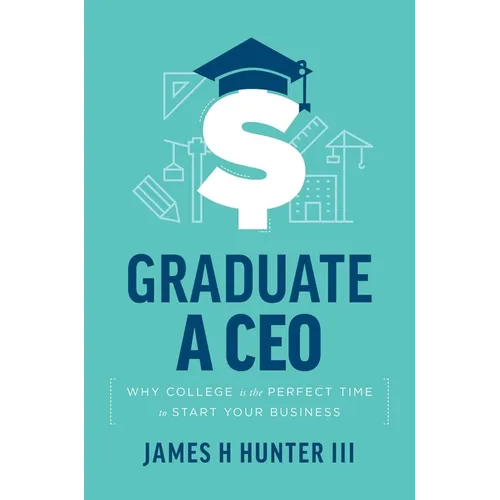 Graduate a CEO: Why College Is the Perfect Time to Start Your Business
