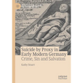 Suicide by Proxy in Early Modern Germany: Crime, Sin and Salvation