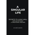 A Singular Life: Secrets to Living Well With or Without a Traditional Partner