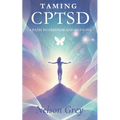 Taming CPTSD: A Path To Freedom And Self-Love