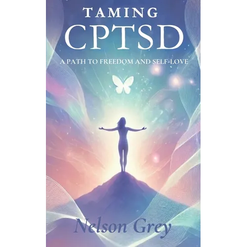 Taming CPTSD: A Path To Freedom And Self-Love