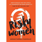 Risky Women: How To Reach the Top Levels of Leadership or Know When It's Time to Get the Hell Out - Hardcover