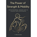The Power of Strength & Mobility: Build Flexibility, Prevent Pain, & Enhance Daily Performance