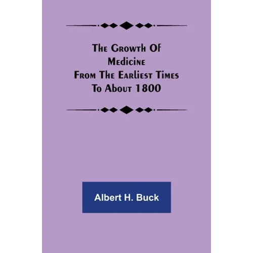 The growth of medicine from the earliest times to about 1800