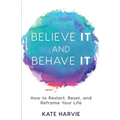 Believe It and Behave It: How to Restart, Reset, and Reframe Your Life