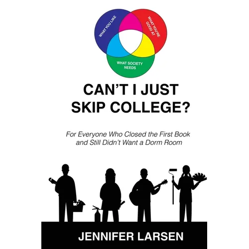 Can't I just Skip College? For Everyone Who Closed the First Book and Still Didn't Want a Dorm Room