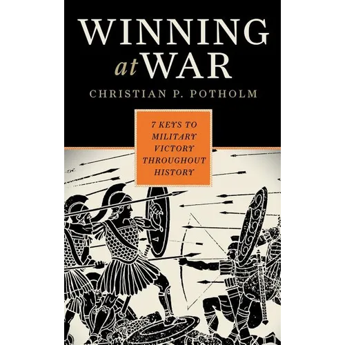 Winning at War: Seven Keys to Military Victory throughout History