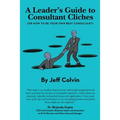 A Leader's Guide to Consultant Cliches: (Or How to Be Your Own Best Consultant)