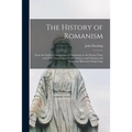 The History of Romanism [microform]: From the Earliest Corruptions of Christianity to the Present Time: With Full Chronological Table, Indexes, and Gl