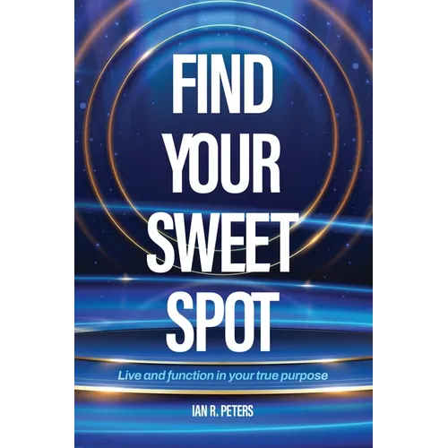 Find Your Sweet Spot: Live and Function in Your True Purpose