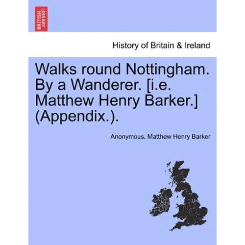 Walks Round Nottingham. by a Wanderer. [I.E. Matthew Henry Barker.] (Appendix.).
