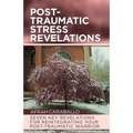 Post-Traumatic Stress Revelations: Seven Key Revelations for Reintegrating Your Post-Traumatic Warrior