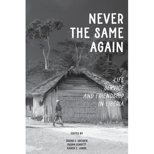 Never the Same Again: Life, Service, and Friendship in Liberia