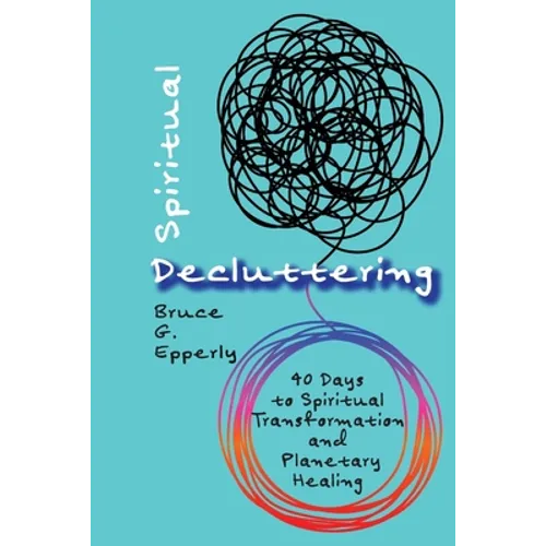 Spiritual Decluttering: 40 Days to Spiritual Transformation and Planetary Healing