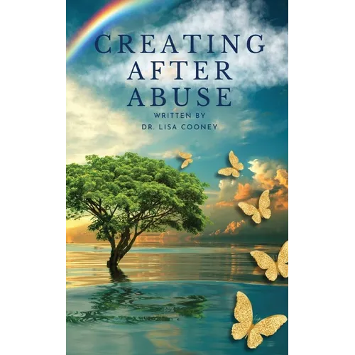 Creating After Abuse: How to Heal from Trauma and Get On with Your Life
