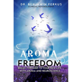 Aroma Freedom: Break Through to Your New Life with Aroma and Neuroscience