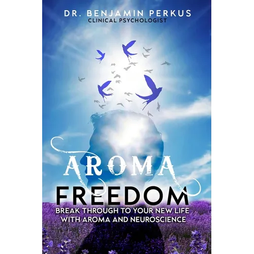 Aroma Freedom: Break Through to Your New Life with Aroma and Neuroscience