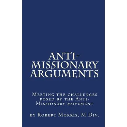 Anti-Missionary Arguments: Meeting the challenges posed by the Anti-Missionary movement