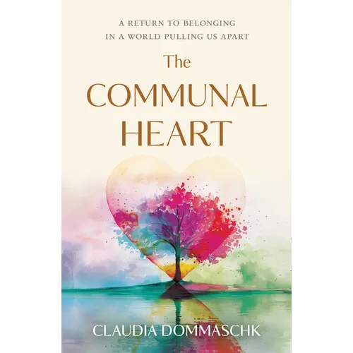 The Communal Heart: A Return to Belonging in a World Pulling Us Apart