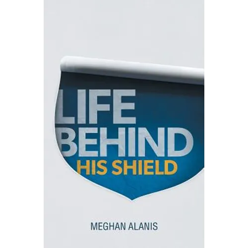 Life Behind His Shield: A Daughter's Life with Her Father, a Police Officer