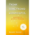 Think Something Wonderful: Exercises in positive thinking