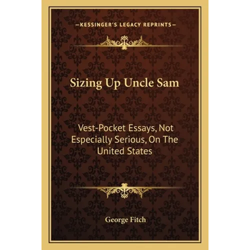 Sizing Up Uncle Sam: Vest-Pocket Essays, Not Especially Serious, On The United States