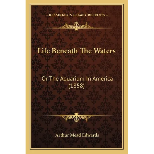 Life Beneath The Waters: Or The Aquarium In America (1858)