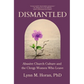 Dismantled: Abusive Church Culture and the Clergy Women Who Leave