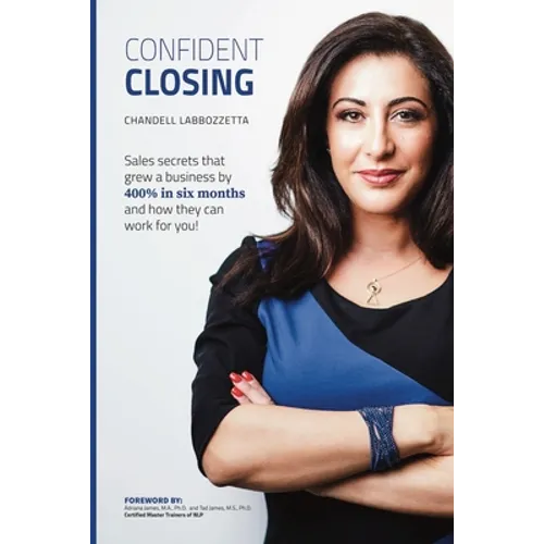 Confident Closing: Sales secrets that grew a business by 400% in six months and how they can work for you!