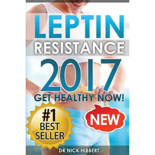 Leptin Resistance: Get Healthy Now: How to get permanent weight loss, cure obesity, control your hormones and live healthy