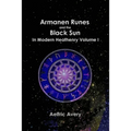 Armanen Runes and the Black Sun in Modern Heathenry Volume I