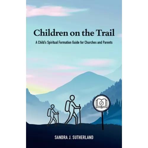 Children on the Trail: A Child's Spiritual Formation Guide for Churches and Parents