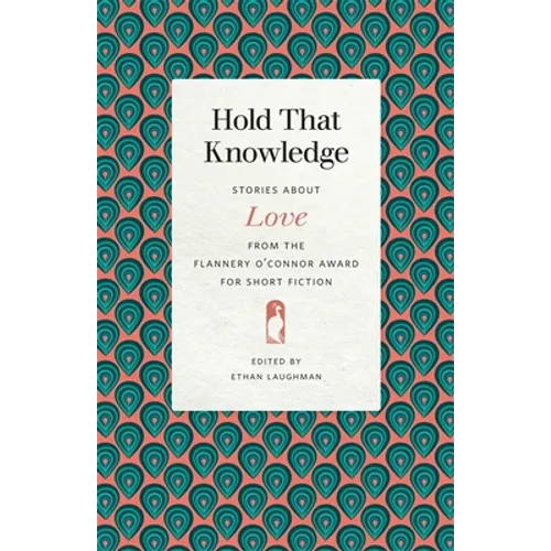 Hold That Knowledge: Stories about Love from the Flannery O'Connor Award for Short Fiction