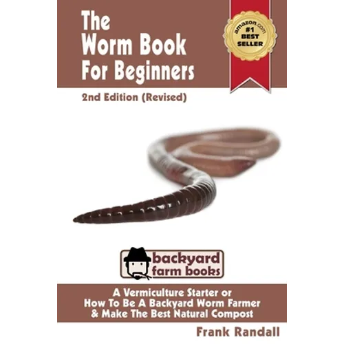 The Worm Book For Beginners: 2nd Edition (Revised): A Vermiculture Starter or How To Be A Backyard Worm Farmer And Make The Best Natural Compost From