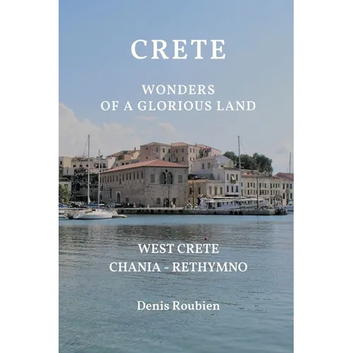 Crete. Wonders of a glorious land: Part I: West Crete (Chania - Rethymno)