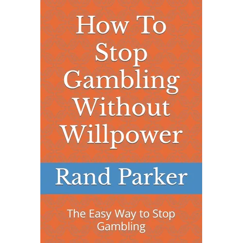 How To Stop Gambling Without Willpower: The Easy Way to Stop Gambling