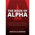The Book of Alpha: 30 Rules I Followed to Radically Enhance My Confidence, Charisma, Productivity, Success, and Life