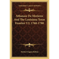 Athanase De Mezieres And The Louisiana Texas Frontier V2, 1768-1780