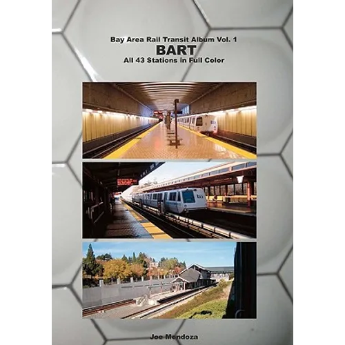 Bay Area Rail Transit Album Vol. 1: BART: All 43 stations in full color
